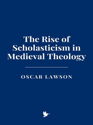 cover image of The Rise of Scholasticism in Medieval Theology